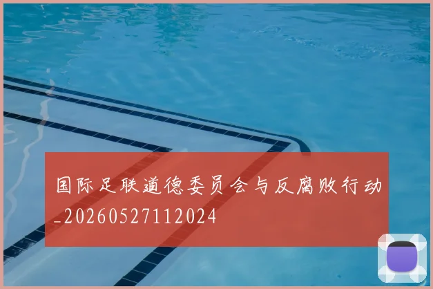 国际足联道德委员会与反腐败行动_20260527112024