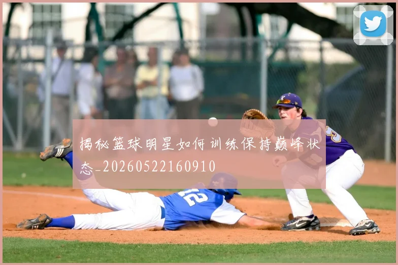 揭秘篮球明星如何训练保持巅峰状态_20260522160910