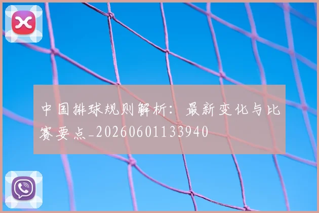 中国排球规则解析:最新变化与比赛要点_20260601133940